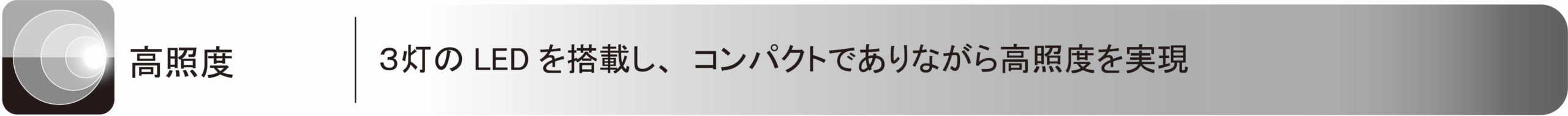 3灯のLEDを搭載し、コンパクトでありながら高照度を実現